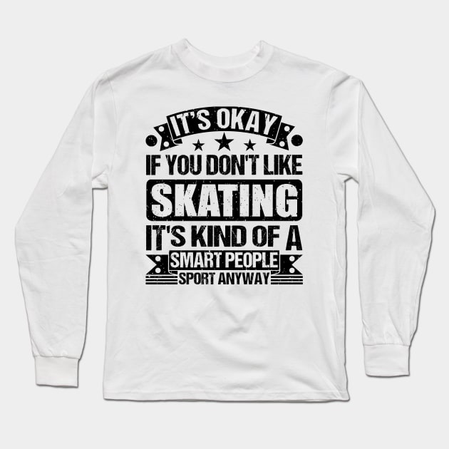 It's Okay If You Don't Like Skating It's Kind Of A Smart People Sports Anyway Skating Lover Long Sleeve T-Shirt by Benzii-shop 